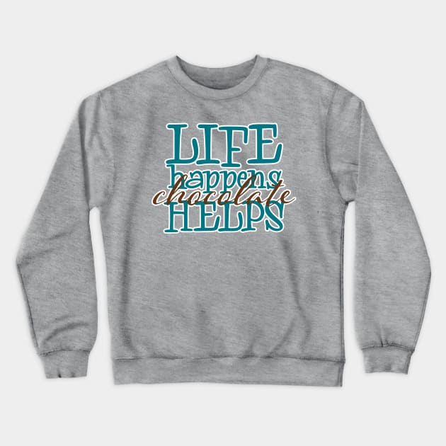 Life Happens  Chocolate Helps Crewneck Sweatshirt by ShawneeRuthstrom